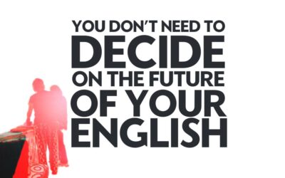 You Don’t Need to Decide the Future of Your English