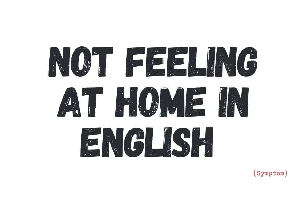 Not feeling at home in English — a dictionary term for how English feels when it works but does not feel settled or trustworthy.