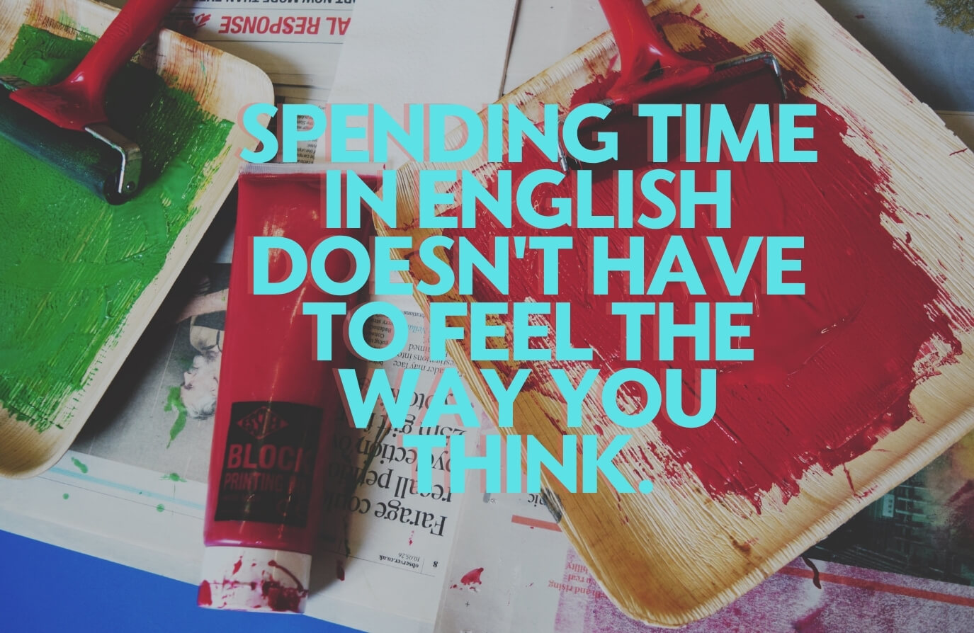 Spending time in English doesn't have to feel the way you think. mono printing inks in background.