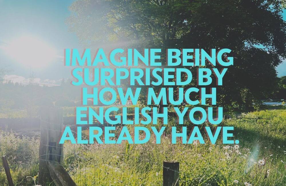 Imagine being surprised by the English you already have.