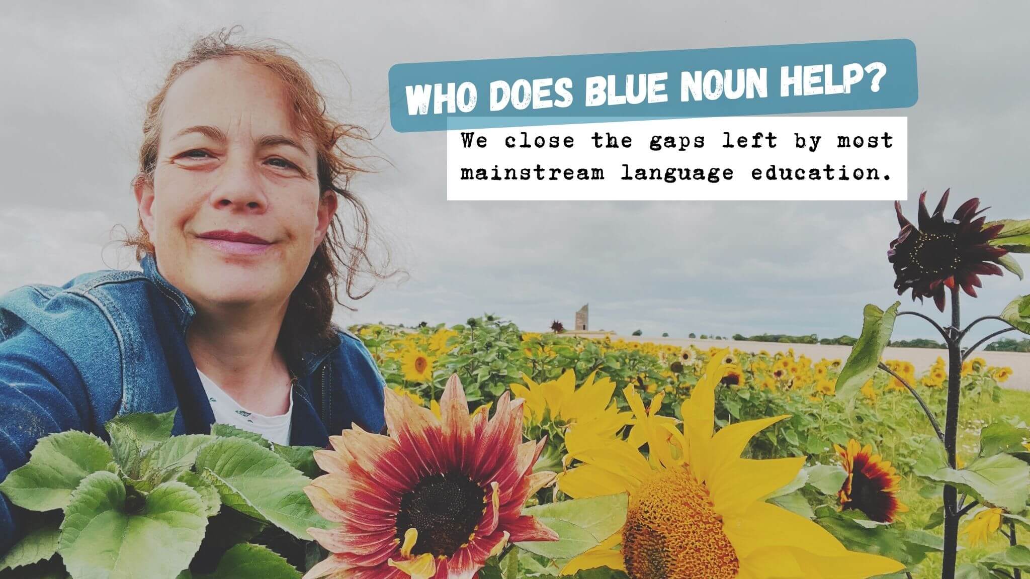 who-does-blue-noun-help-alternative-english-language-education Who does Blue Noun help? Blue Noun closes gaps left by mainstream English language education. Lead coach Ruth Pringle with sunflowers. A Different Kind of English Help