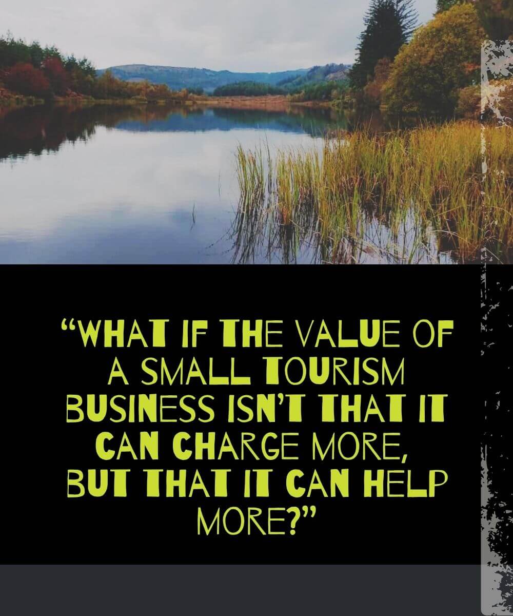 Perthshire landscape with the words: “What if the value of a small tourism business isn’t that it can charge more, but that it can help more?”